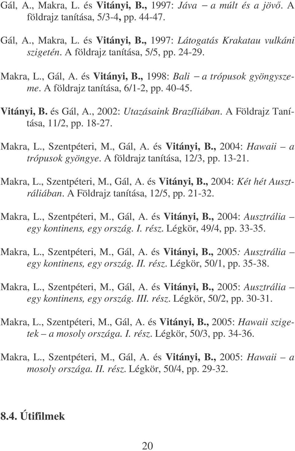 A Földrajz Tanítása, 11/2, pp. 18-27. Makra, L., Szentpéteri, M., Gál, A. és Vitányi, B., 2004: Hawaii a trópusok gyöngye. A földrajz tanítása, 12/3, pp. 13-21. Makra, L., Szentpéteri, M., Gál, A. és Vitányi, B., 2004: Két hét Ausztráliában.