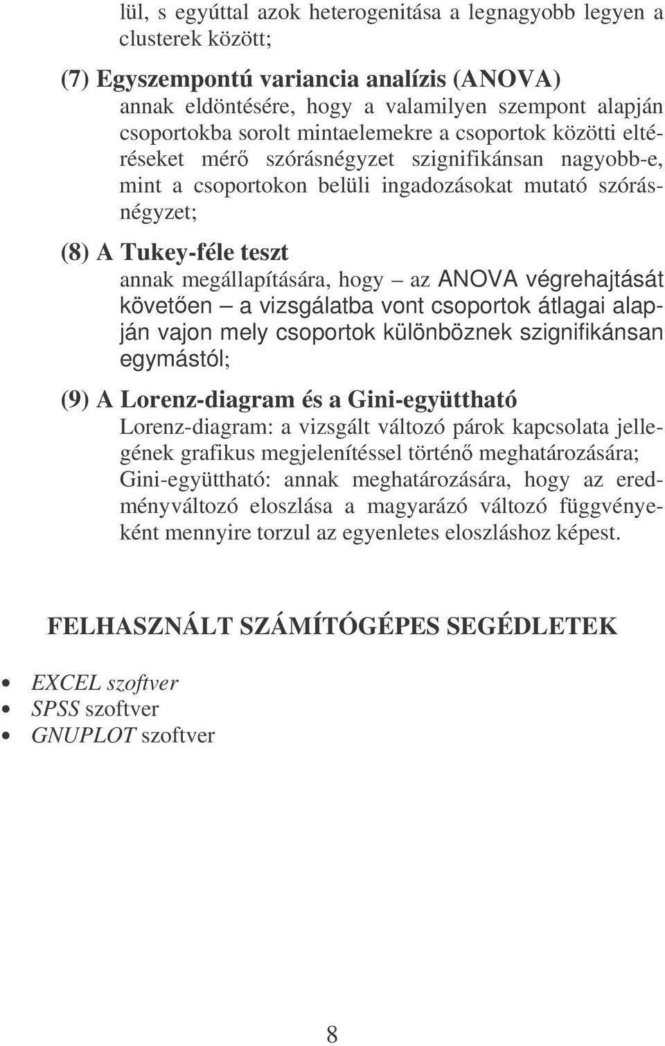 hogy az ANOVA végrehajtását követen a vizsgálatba vont csoportok átlagai alapján vajon mely csoportok különböznek szignifikánsan egymástól; (9) A Lorenz-diagram és a Gini-együttható Lorenz-diagram: a