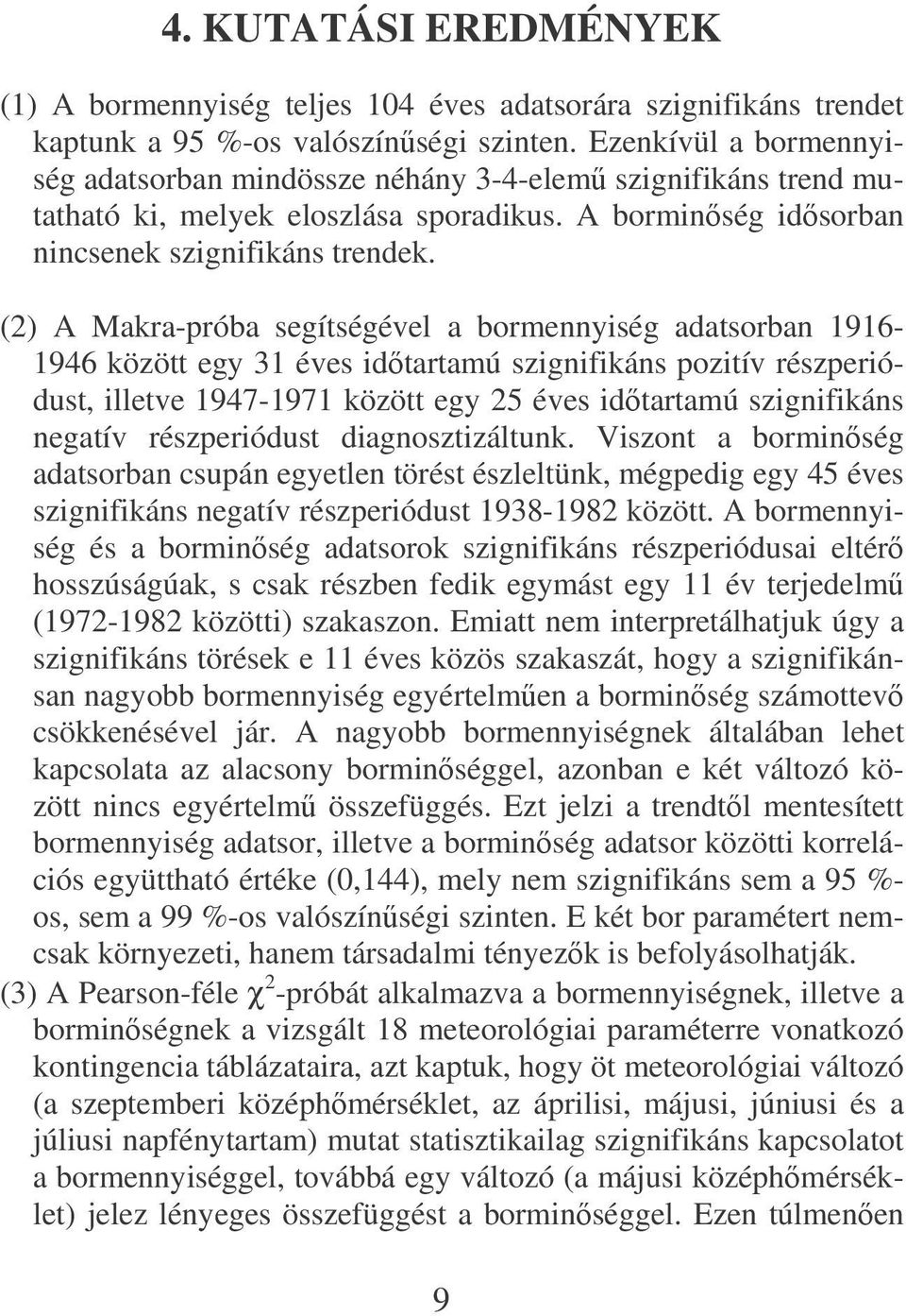 (2) A Makra-próba segítségével a bormennyiség adatsorban 1916-1946 között egy 31 éves idtartamú szignifikáns pozitív részperiódust, illetve 1947-1971 között egy 25 éves idtartamú szignifikáns negatív