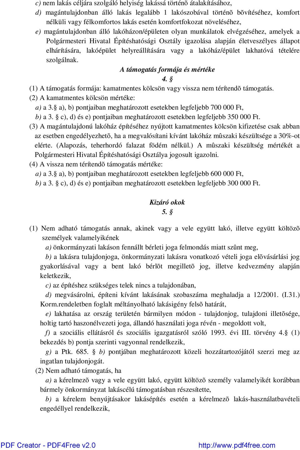 elhárítására, lakóépület helyreállítására vagy a lakóház/épület lakhatóvá tételére szolgálnak. A támogatás formája és mértéke 4.