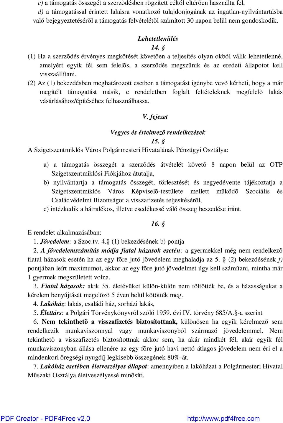 (1) Ha a szerzõdés érvényes megkötését követõen a teljesítés olyan okból válik lehetetlenné, amelyért egyik fél sem felelõs, a szerzõdés megszûnik és az eredeti állapotot kell visszaállítani.