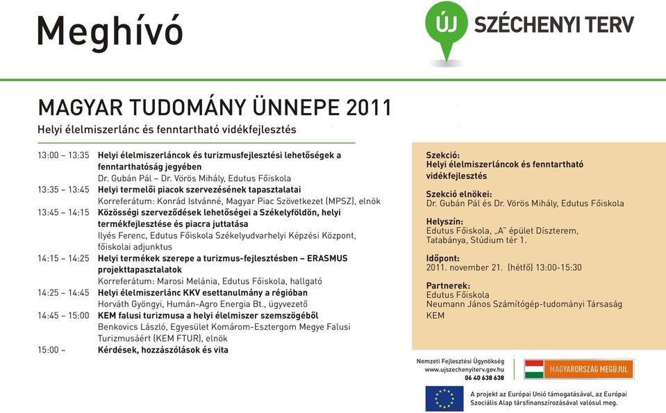 Székelyföldön, helyi termékfejlesztése és piacra juttatása Ilyés Ferenc, Székelyudvarhelyi Képzési Központ, fõiskolai adjunktus 14:15 14:25 Helyi termékek szerepe a turizmus-fejlesztésben ERASMUS