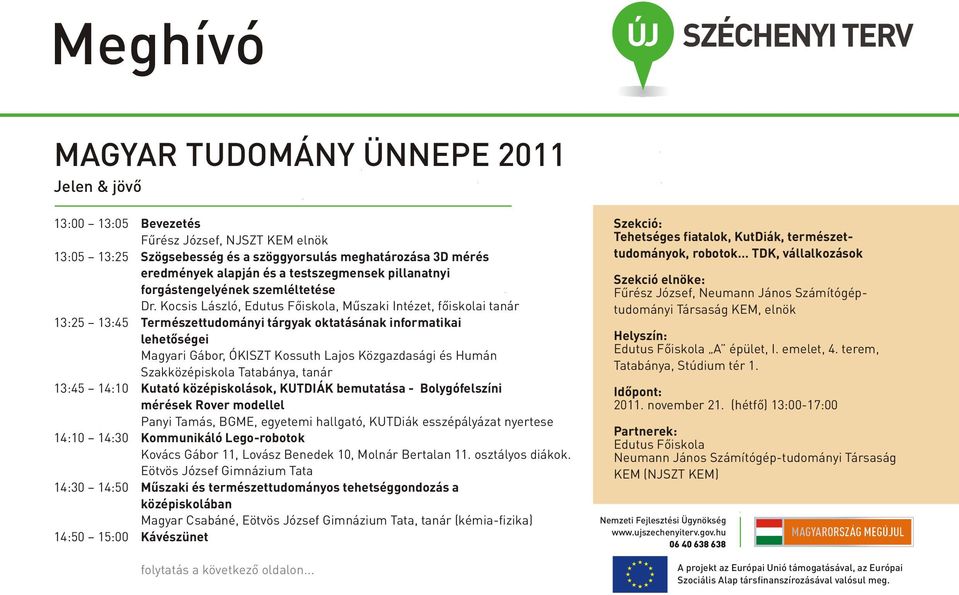 Kocsis László,, Mûszaki Intézet, fõiskolai tanár 13:25 13:45 Természettudományi tárgyak oktatásának informatikai lehetõségei Magyari Gábor, ÓKISZT Kossuth Lajos Közgazdasági és Humán Szakközépiskola