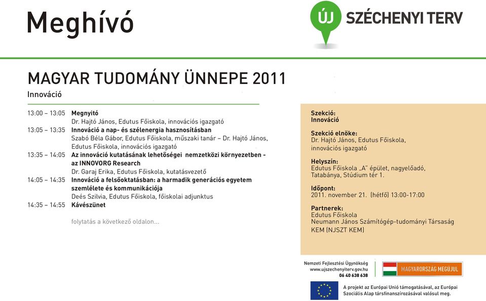 Hajtó János,, innovációs igazgató 13:35 14:05 Az innováció kutatásának lehetõségei nemzetközi környezetben - az INNOVORG Research Dr.