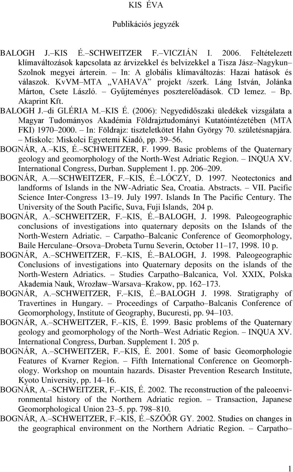 di GLÉRIA M. KIS É. (2006): Negyedidőszaki üledékek vizsgálata a Magyar Tudományos Akadémia Földrajztudományi Kutatóintézetében (MTA FKI) 1970 2000. In: Földrajz: tiszteletkötet Hahn György 70.