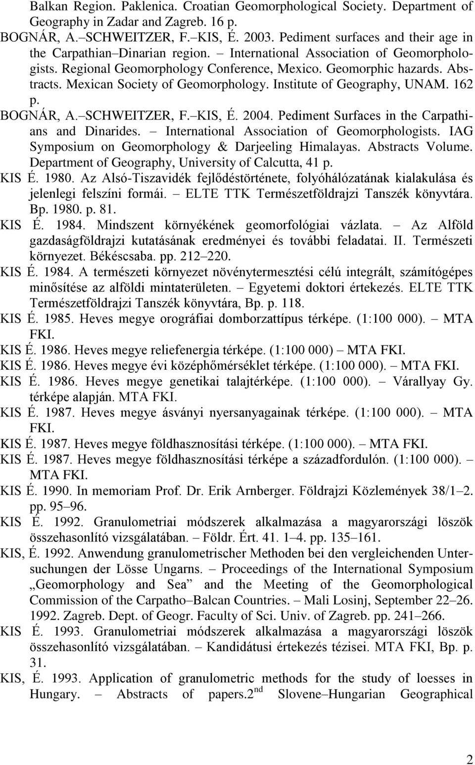 Mexican Society of Geomorphology. Institute of Geography, UNAM. 162 p. BOGNÁR, A. SCHWEITZER, F. KIS, É. 2004. Pediment Surfaces in the Carpathians and Dinarides.