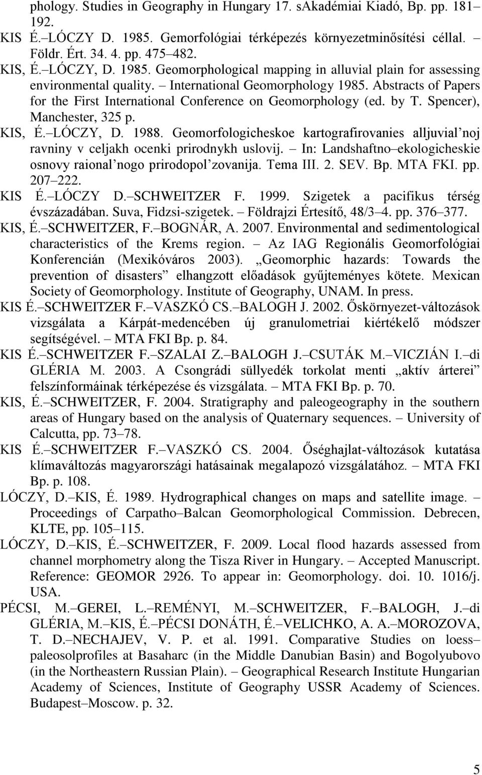 Abstracts of Papers for the First International Conference on Geomorphology (ed. by T. Spencer), Manchester, 325 p. KIS, É. LÓCZY, D. 1988.