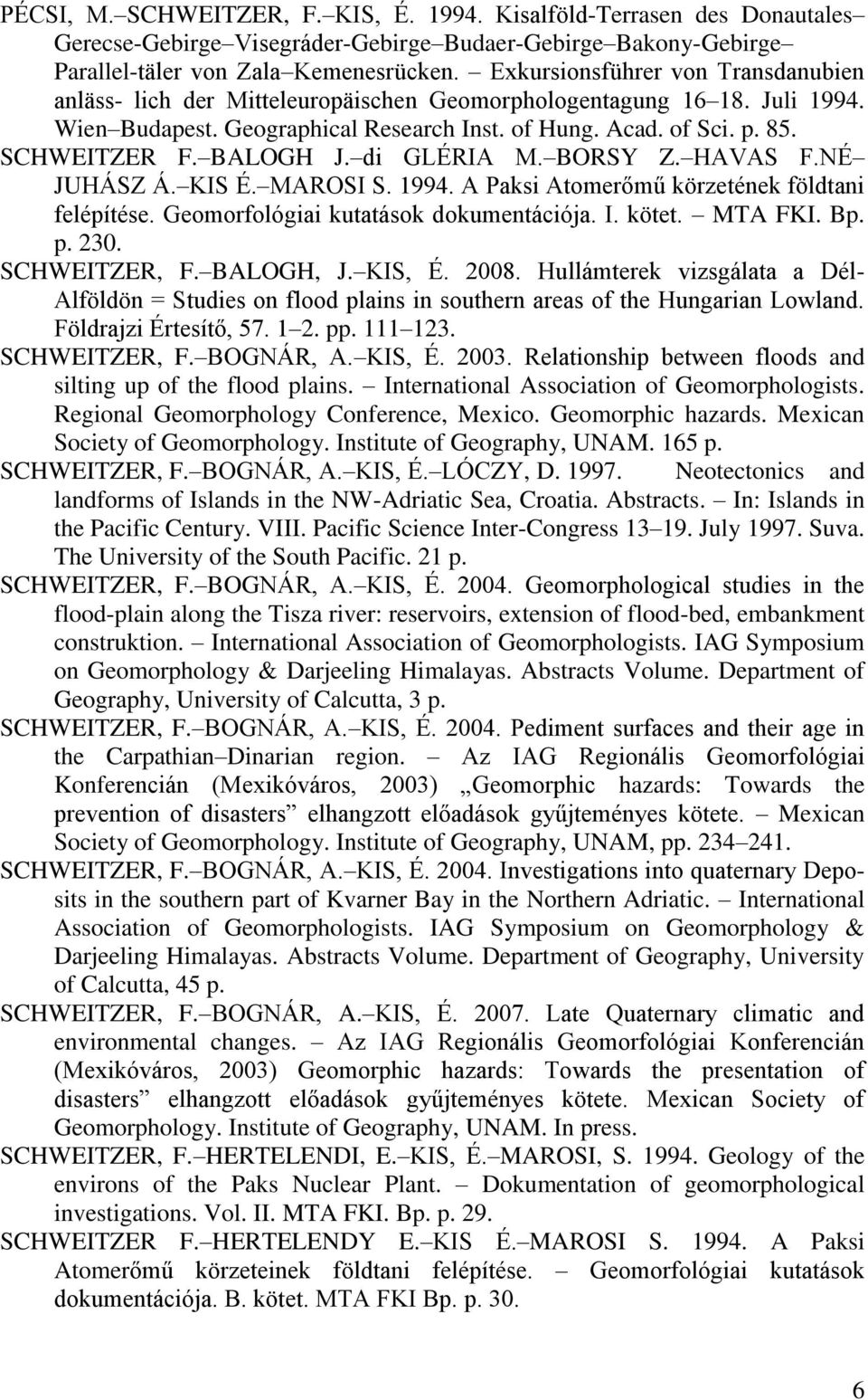 BALOGH J. di GLÉRIA M. BORSY Z. HAVAS F.NÉ JUHÁSZ Á. KIS É. MAROSI S. 1994. A Paksi Atomerőmű körzetének földtani felépítése. Geomorfológiai kutatások dokumentációja. I. kötet. MTA FKI. Bp. p. 230.