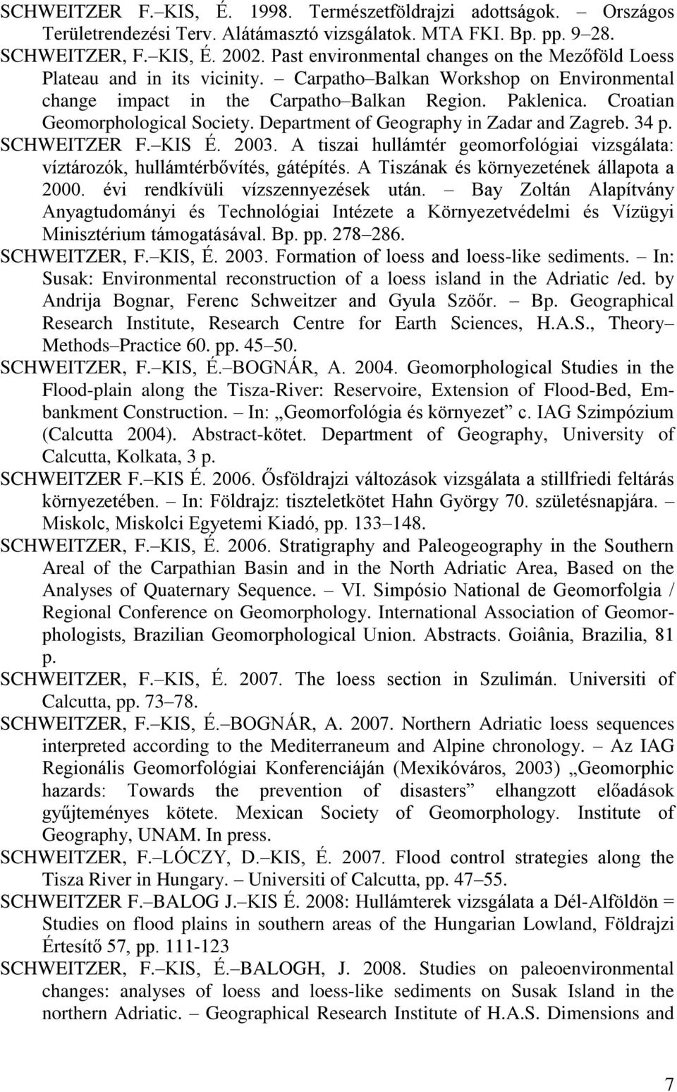 Croatian Geomorphological Society. Department of Geography in Zadar and Zagreb. 34 p. SCHWEITZER F. KIS É. 2003. A tiszai hullámtér geomorfológiai vizsgálata: víztározók, hullámtérbővítés, gátépítés.