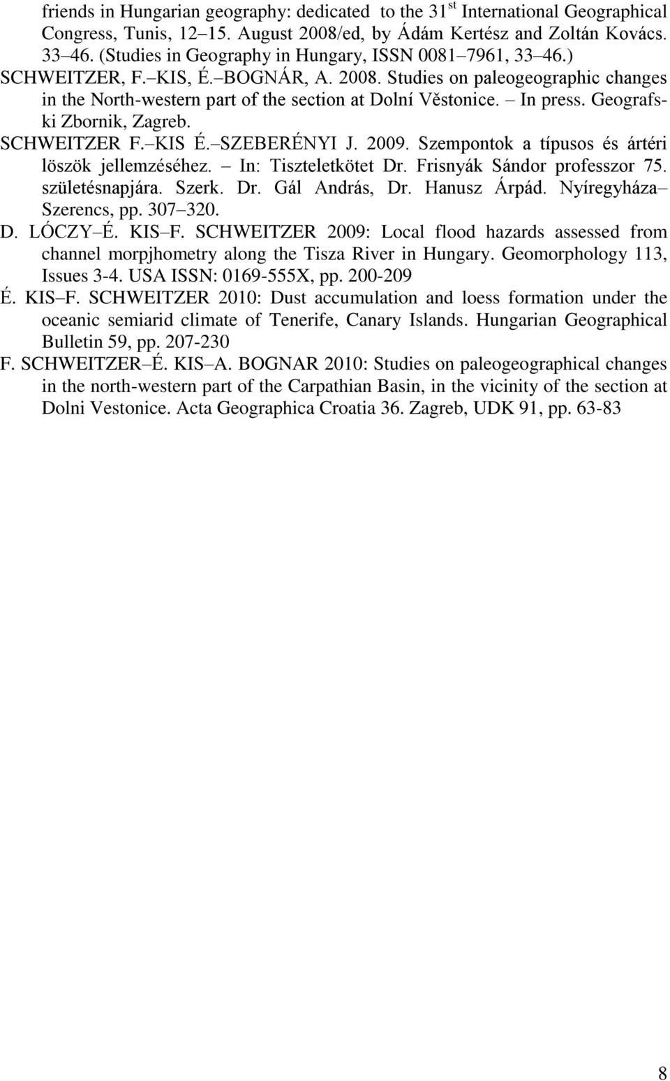 In press. Geografski Zbornik, Zagreb. SCHWEITZER F. KIS É. SZEBERÉNYI J. 2009. Szempontok a típusos és ártéri löszök jellemzéséhez. In: Tiszteletkötet Dr. Frisnyák Sándor professzor 75.