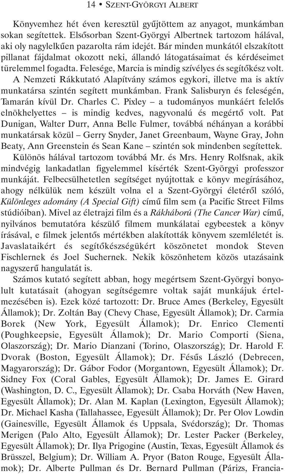 A Nemzeti Rákkutató Alapítvány számos egykori, illetve ma is aktív munkatársa szintén segített munkámban. Frank Salisburyn és feleségén, Tamarán kívül Dr. Charles C.