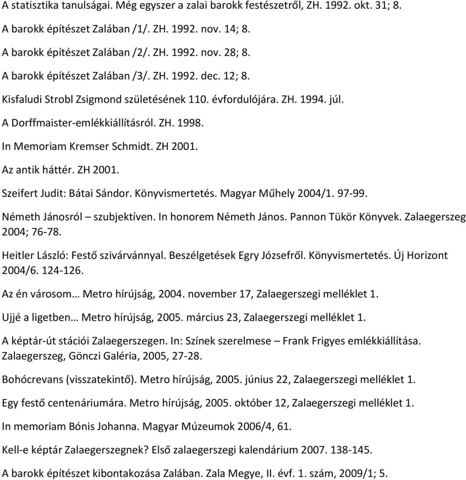 ZH 2001. Az antik háttér. ZH 2001. Szeifert Judit: Bátai Sándor. Könyvismertetés. Magyar Műhely 2004/1. 97-99. Németh Jánosról szubjektíven. In honorem Németh János. Pannon Tükör Könyvek.