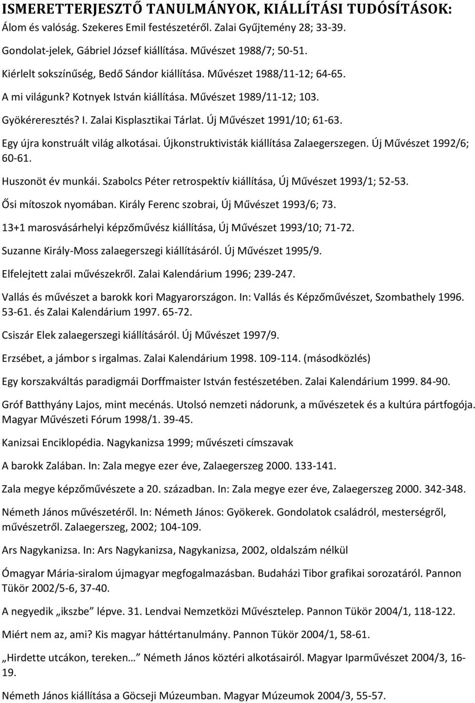 Új Művészet 1991/10; 61-63. Egy újra konstruált világ alkotásai. Újkonstruktivisták kiállítása Zalaegerszegen. Új Művészet 1992/6; 60-61. Huszonöt év munkái.