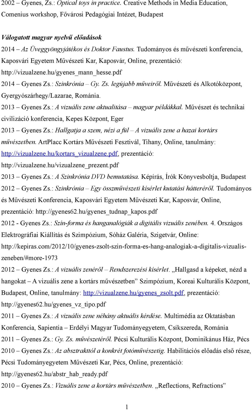 Tudományos és művészeti konferencia, Kaposvári Egyetem Művészeti Kar, Kaposvár, Online, prezentáció: http://vizualzene.hu/gyenes_mann_hesse.pdf 2014 Gyenes Zs.: Szinkrónia Gy. Zs. legújabb műveiről.