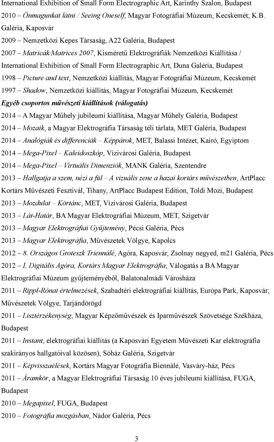 Galéria, Kaposvár 2009 Nemzetközi Kepes Társaság, A22 Galéria, Budapest 2007 Matricák/Matrices 2007, Kisméretű Elektrográfiák Nemzetközi Kiállítása / International Exhibition of Small Form