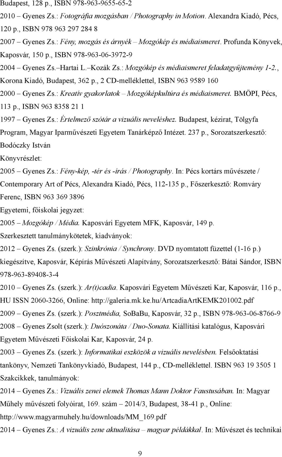 , Korona Kiadó, Budapest, 362 p., 2 CD-melléklettel, ISBN 963 9589 160 2000 Gyenes Zs.: Kreatív gyakorlatok Mozgóképkultúra és médiaismeret. BMÖPI, Pécs, 113 p., ISBN 963 8358 21 1 1997 Gyenes Zs.