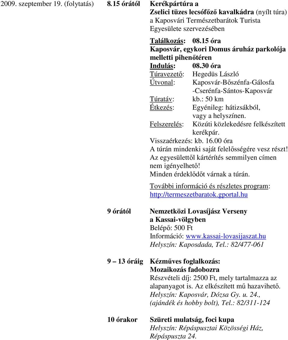 : 50 km Étkezés: Egyénileg: hátizsákból, Felszerelés: vagy a helyszínen. Közúti közlekedésre felkészített kerékpár. Visszaérkezés: kb. 16.00 óra A túrán mindenki saját felelısségére vesz részt!