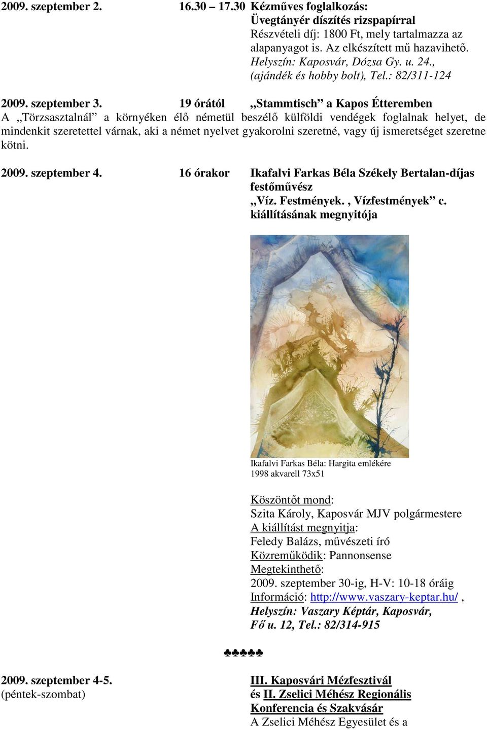 vagy új ismeretséget szeretne kötni. 2009. szeptember 4. 16 órakor Ikafalvi Farkas Béla Székely Bertalan-díjas festımővész Víz. Festmények., Vízfestmények c.