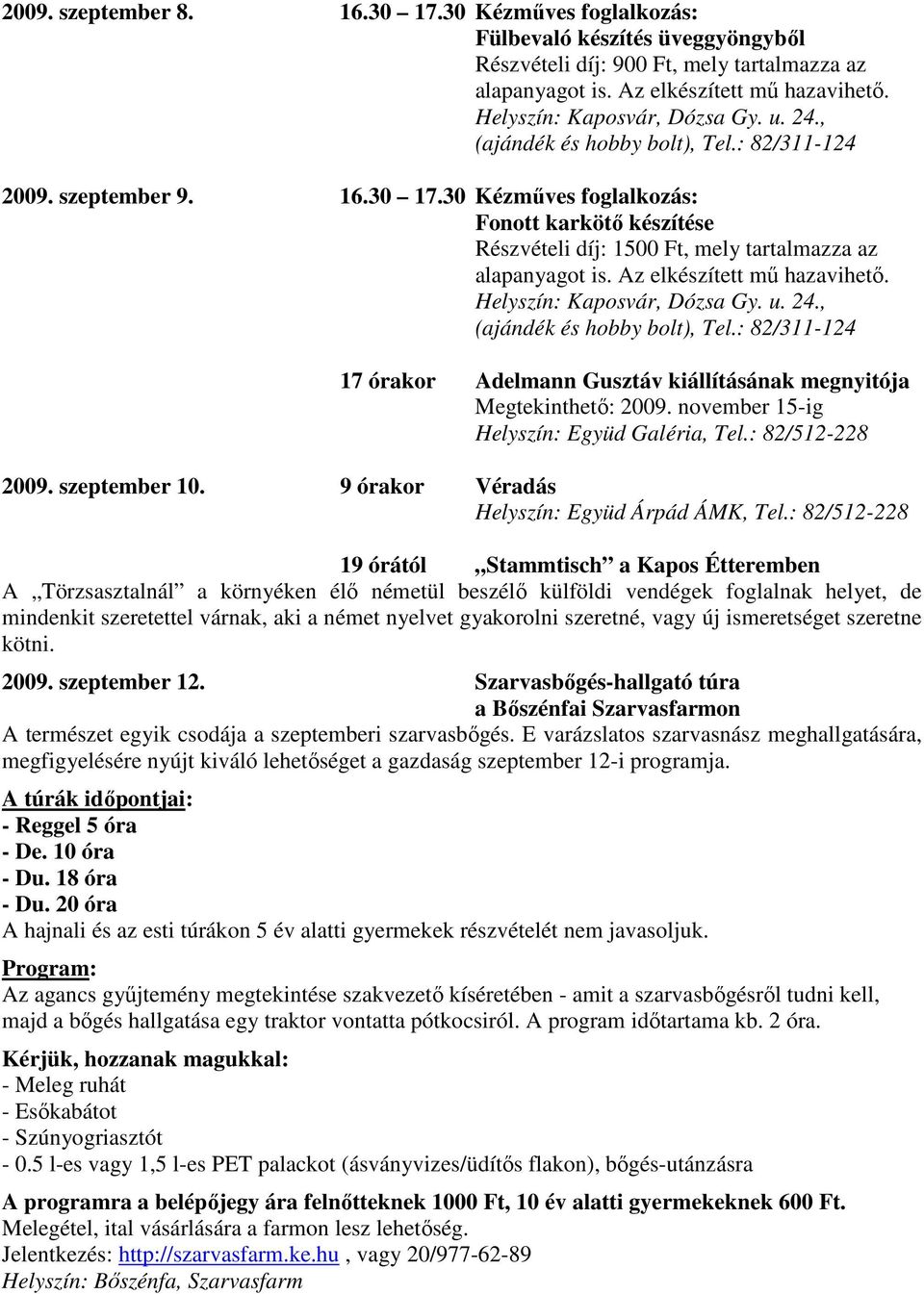 : 82/512-228 19 órától Stammtisch a Kapos Étteremben A Törzsasztalnál a környéken élı németül beszélı külföldi vendégek foglalnak helyet, de mindenkit szeretettel várnak, aki a német nyelvet