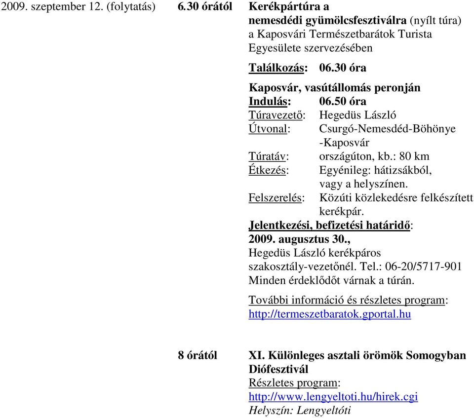 : 80 km Étkezés: Egyénileg: hátizsákból, vagy a helyszínen. Felszerelés: Közúti közlekedésre felkészített kerékpár. Jelentkezési, befizetési határidı: 2009. augusztus 30.