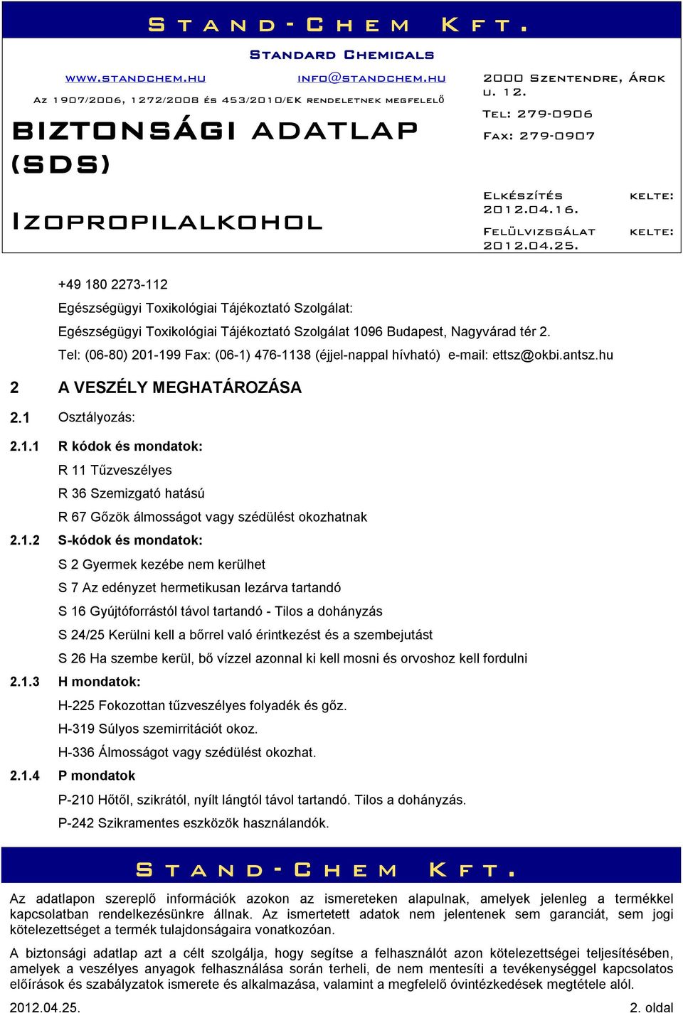 1.2 S-kódok és mondatok: S 2 Gyermek kezébe nem kerülhet S 7 Az edényzet hermetikusan lezárva tartandó S 16 Gyújtóforrástól távol tartandó - Tilos a dohányzás S 24/25 Kerülni kell a bőrrel való