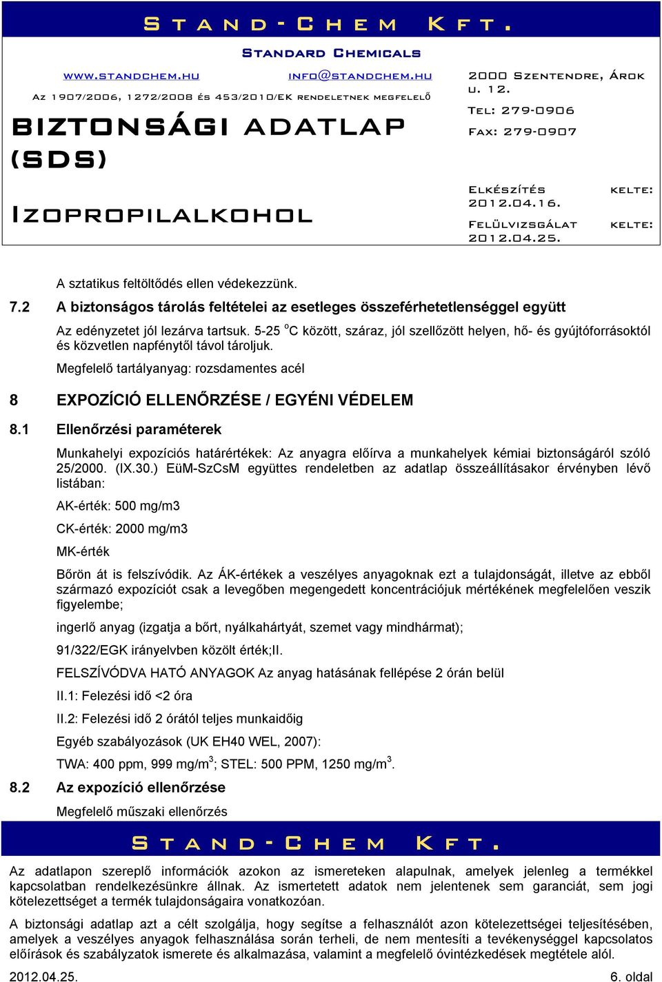 1 Ellenőrzési paraméterek Munkahelyi expozíciós határértékek: Az anyagra előírva a munkahelyek kémiai biztonságáról szóló 25/2000. (IX.30.