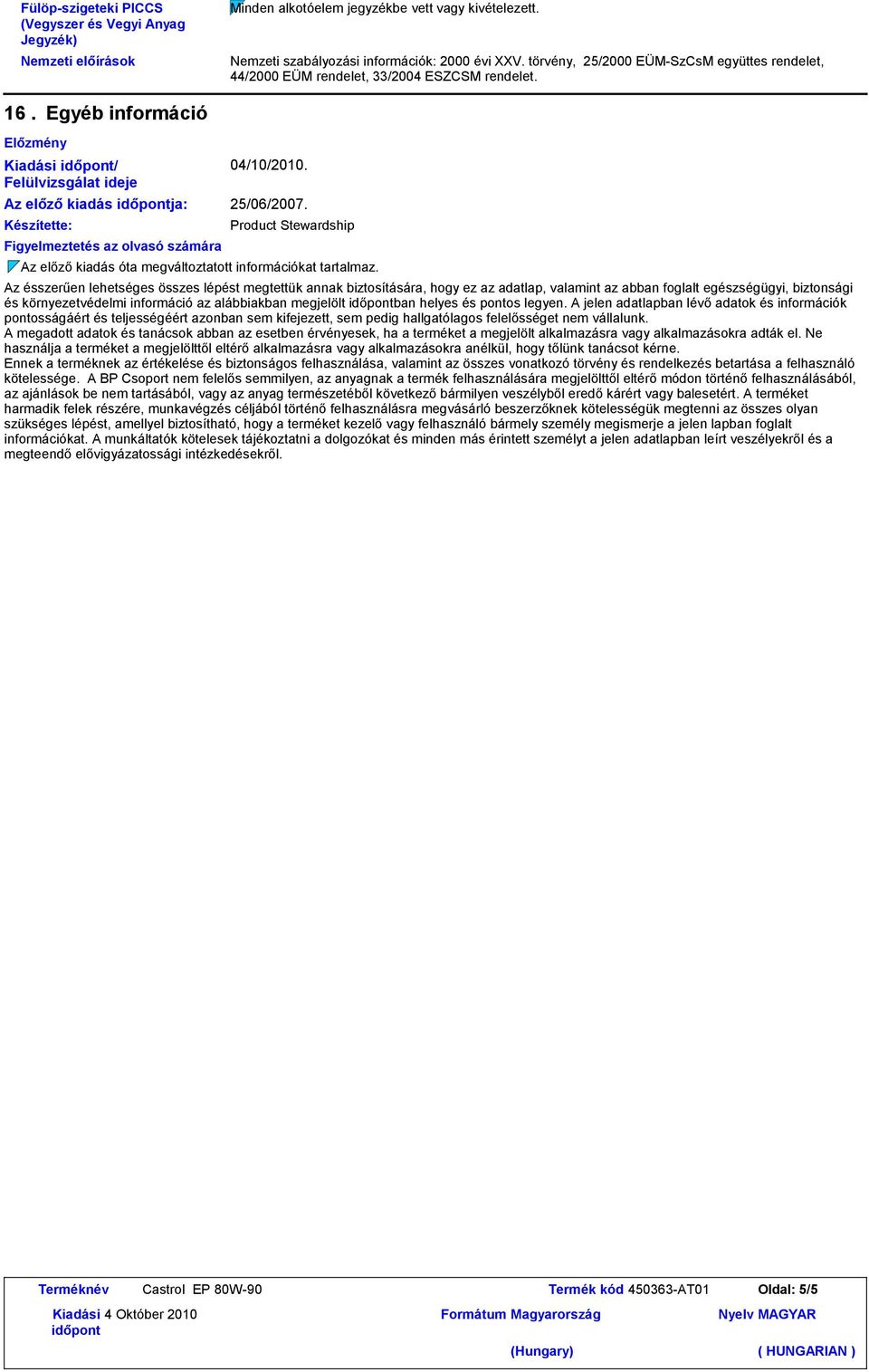 Egyéb információ Előzmény / Felülvizsgálat ideje Az előző kiadás ja: Készítette: Figyelmeztetés az olvasó számára 04/10/2010. 25/06/2007.