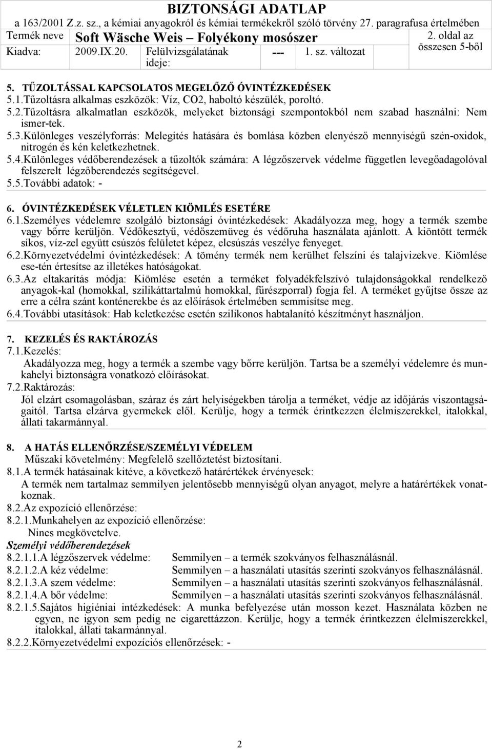 Különleges védőberendezések a tűzoltók számára: A légzőszervek védelme független levegőadagolóval felszerelt légzőberendezés segítségevel. 5.5.További adatok: - 6.