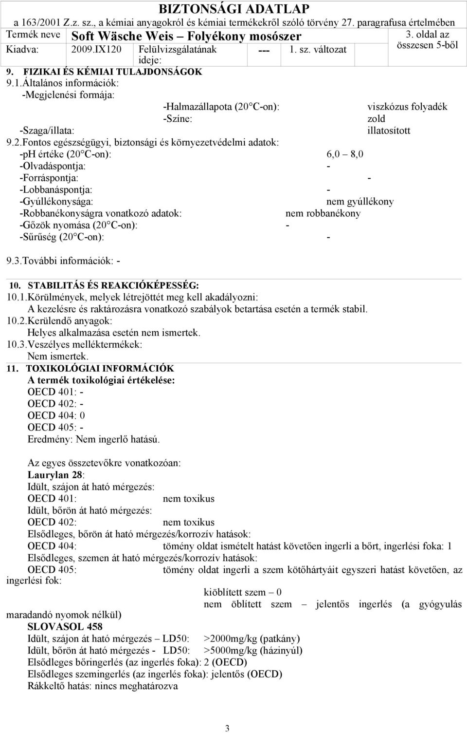 vonatkozó adatok: nem robbanékony -Gőzök nyomása (20 C-on): - -Sűrűség (20 C-on): - 9.3.További információk: - 10