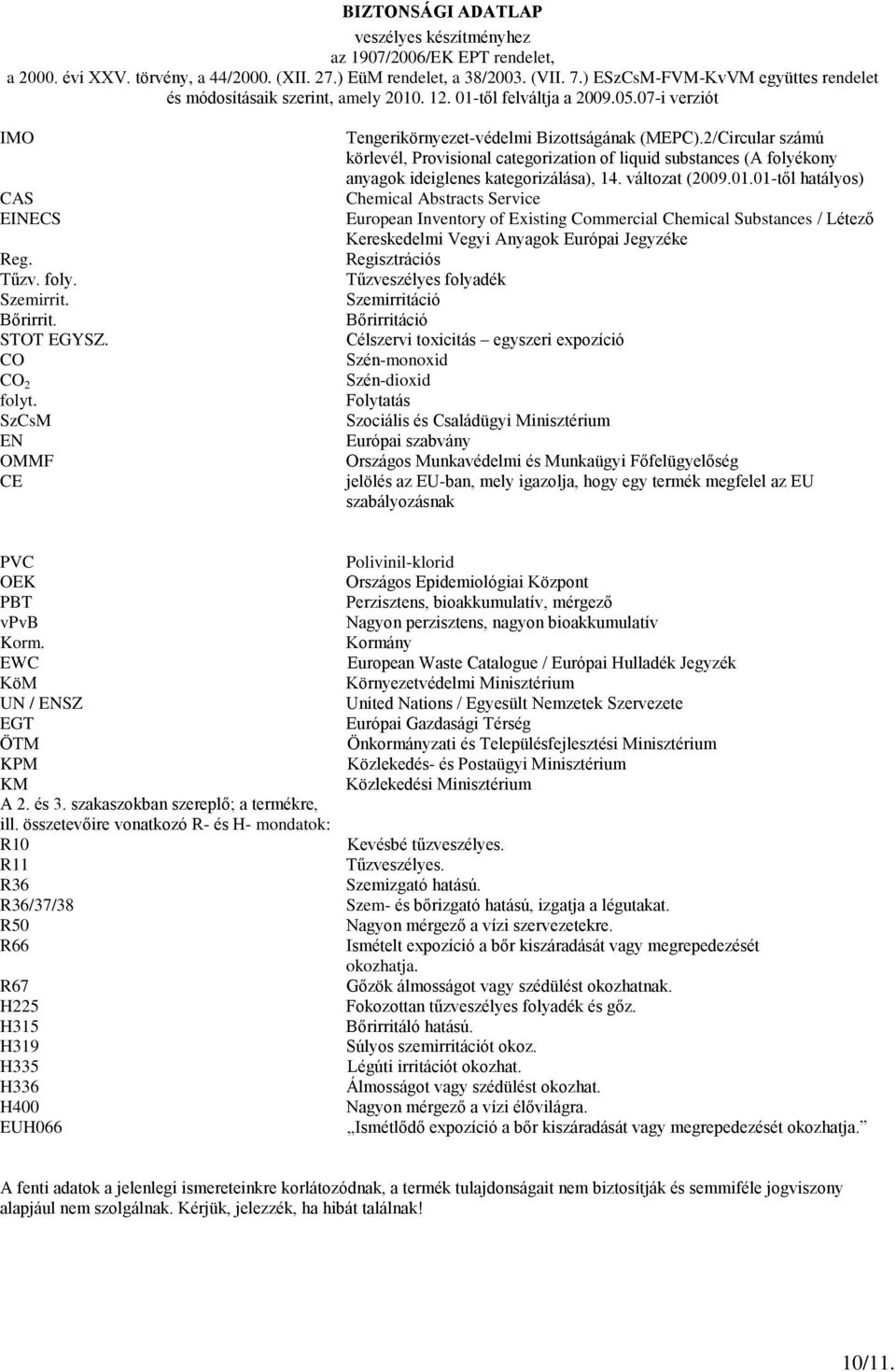 01-től hatályos) Chemical Abstracts Service European Inventory of Existing Commercial Chemical Substances / Létező Kereskedelmi Vegyi Anyagok Európai Jegyzéke Regisztrációs Tűzveszélyes folyadék