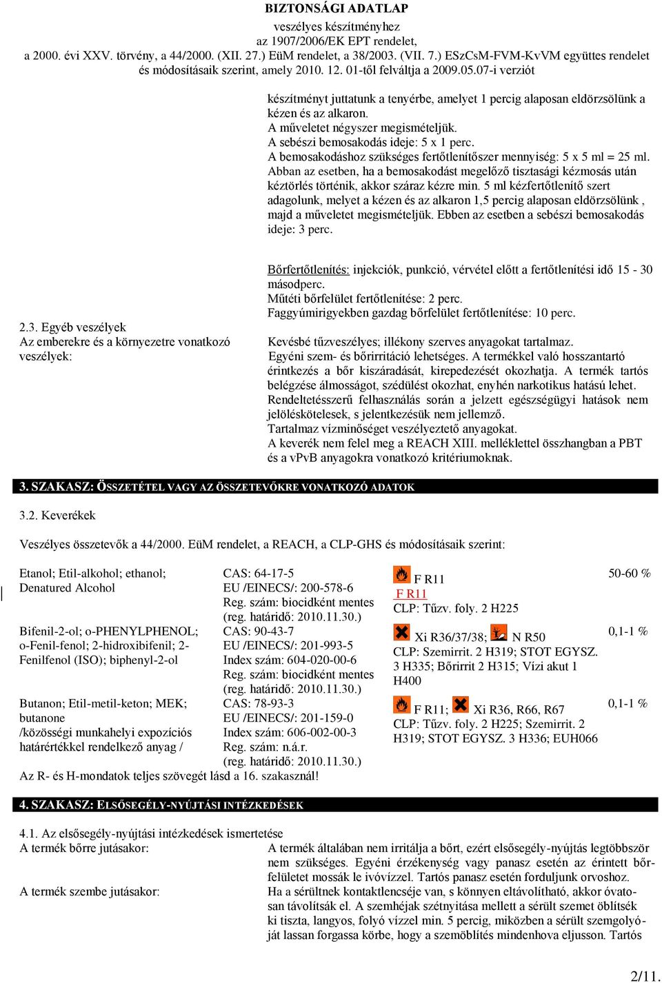 5 ml kézfertőtlenítő szert adagolunk, melyet a kézen és az alkaron 1,5 percig alaposan eldörzsölünk, majd a műveletet megismételjük. Ebben az esetben a sebészi bemosakodás ideje: 3 