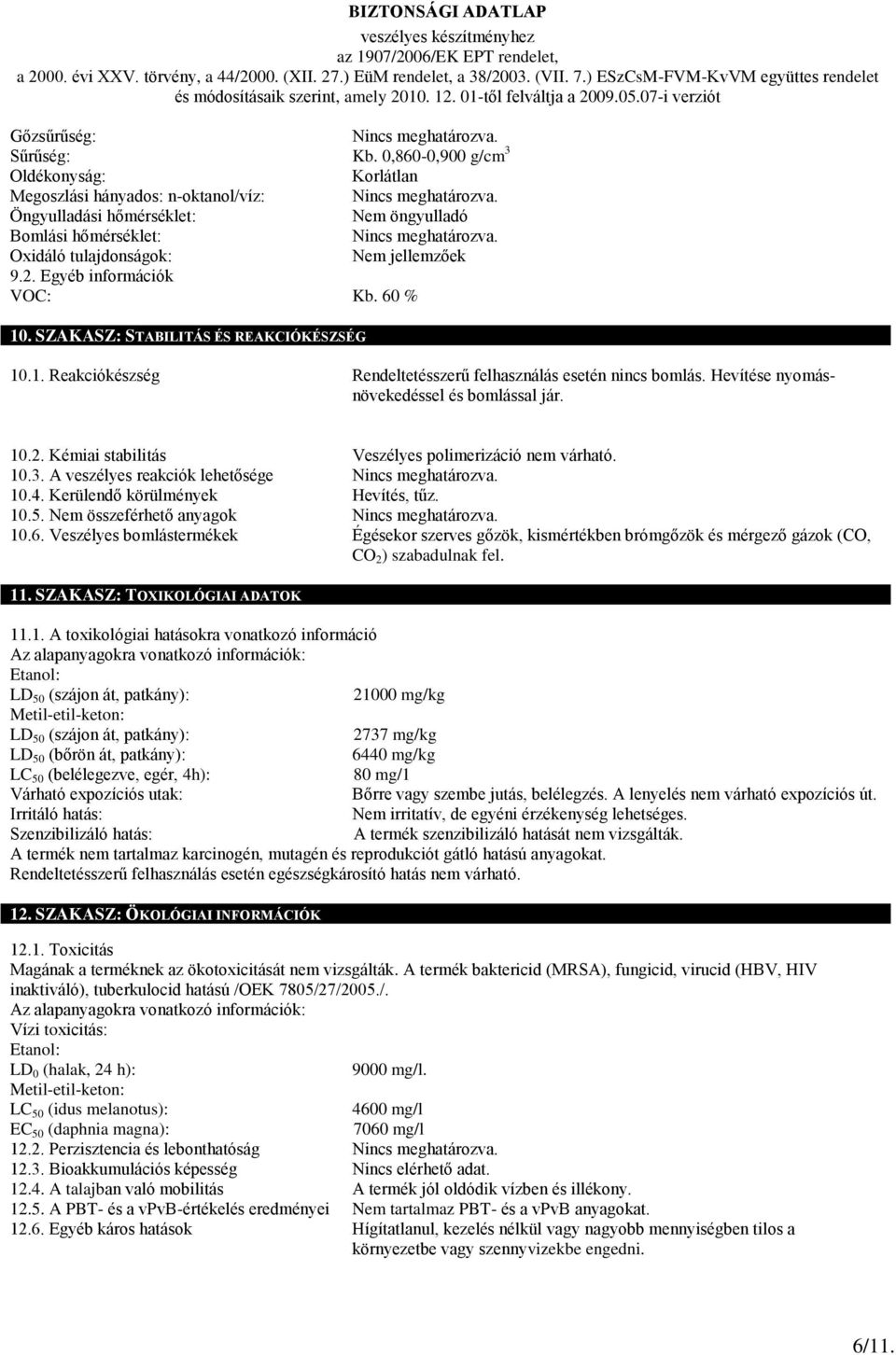 Egyéb információk VOC: Kb. 60 % 10. SZAKASZ: STABILITÁS ÉS REAKCIÓKÉSZSÉG 10.1. Reakciókészség Rendeltetésszerű felhasználás esetén nincs bomlás. Hevítése nyomásnövekedéssel és bomlással jár. 10.2.