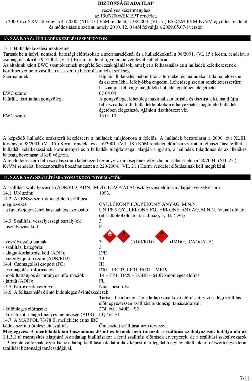 Az általunk adott EWC számok ennek megfelelően csak ajánlások, amelyet a felhasználás és a hulladék keletkezésének körülményei befolyásolhatnak, ezért új besorolásra lehet szükség.