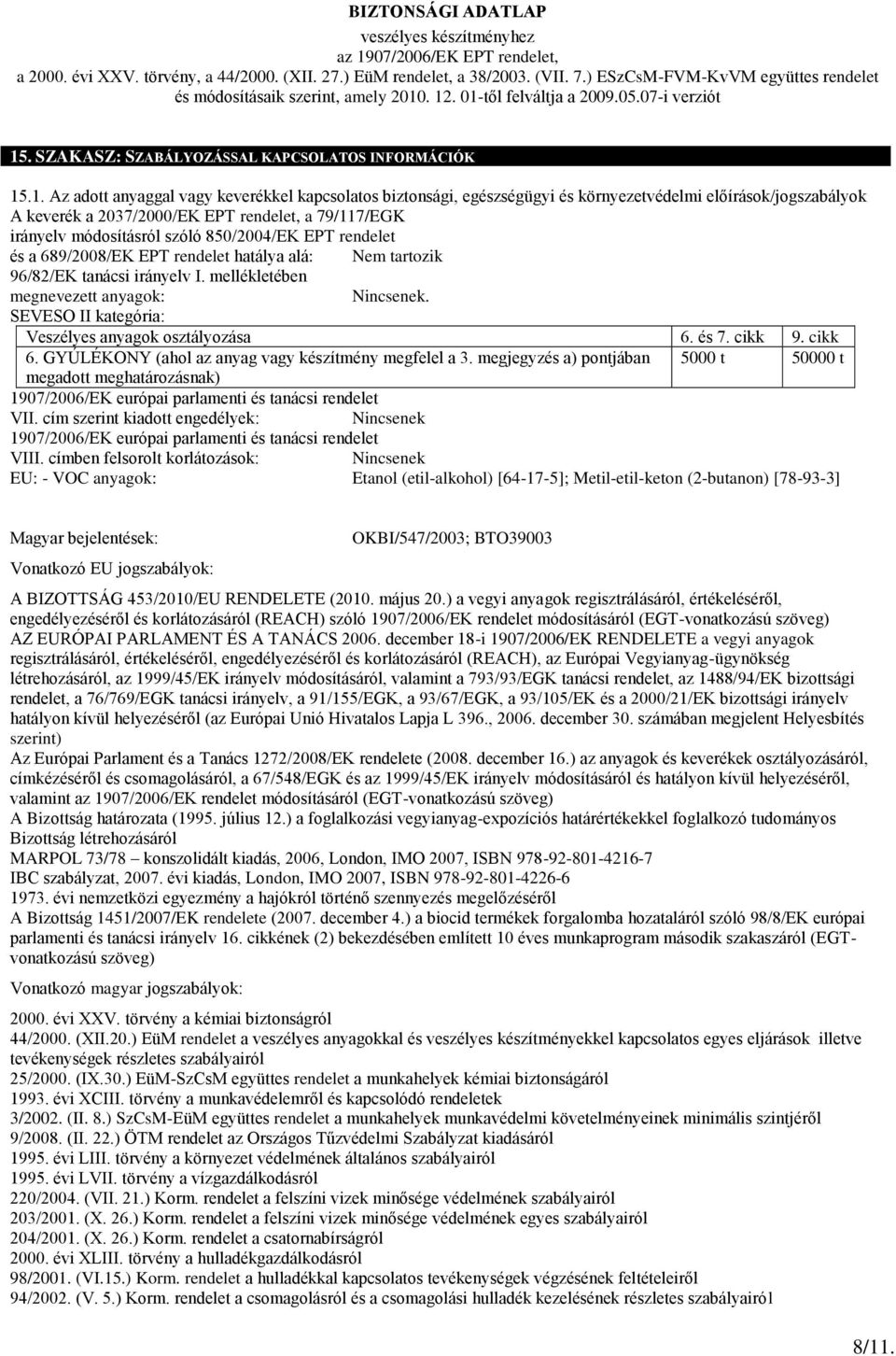 mellékletében megnevezett anyagok: Nincsenek. SEVESO II kategória: Veszélyes anyagok osztályozása 6. és 7. cikk 9. cikk 6. GYÚLÉKONY (ahol az anyag vagy készítmény megfelel a 3.