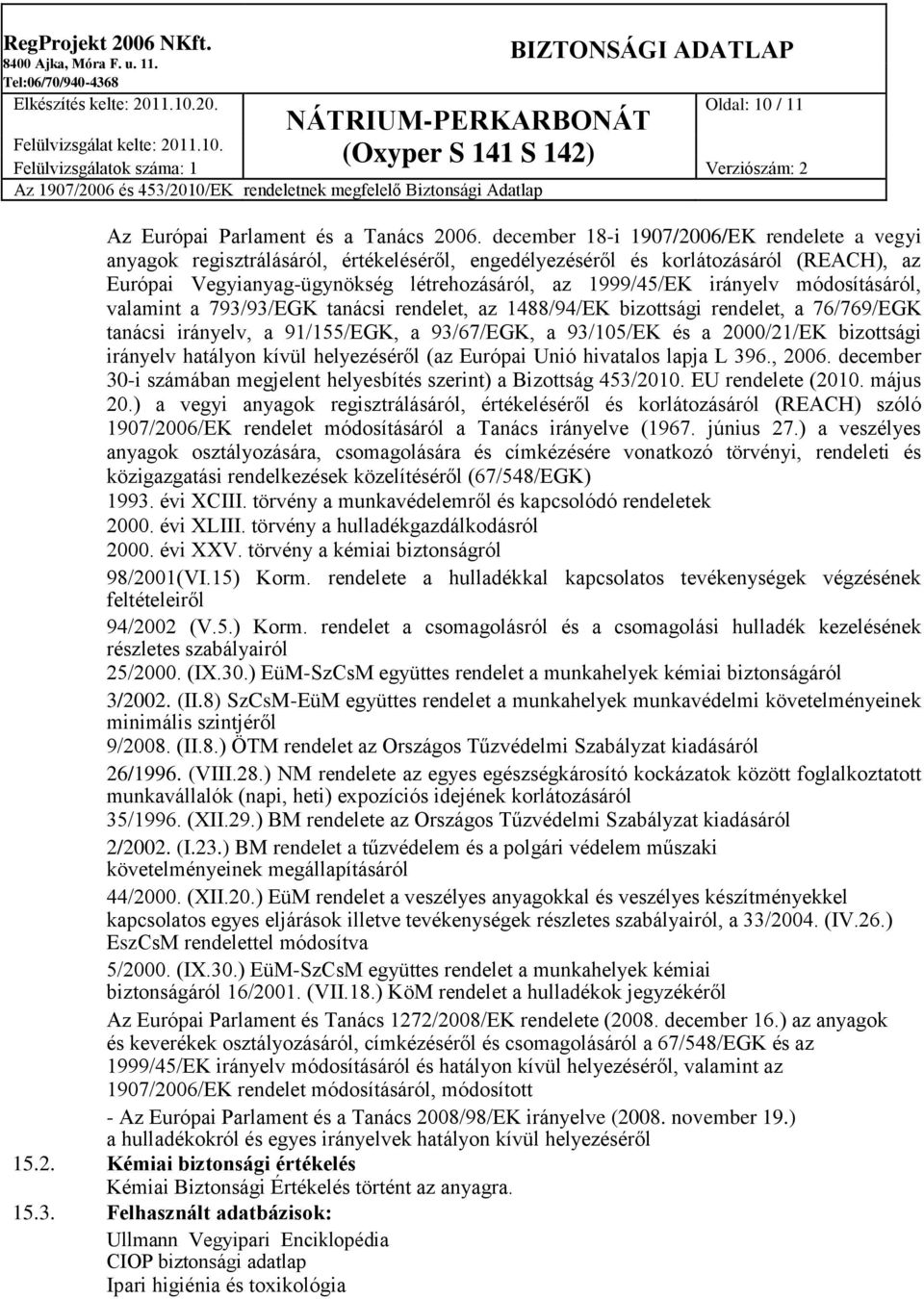 irányelv módosításáról, valamint a 793/93/EGK tanácsi rendelet, az 1488/94/EK bizottsági rendelet, a 76/769/EGK tanácsi irányelv, a 91/155/EGK, a 93/67/EGK, a 93/105/EK és a 2000/21/EK bizottsági