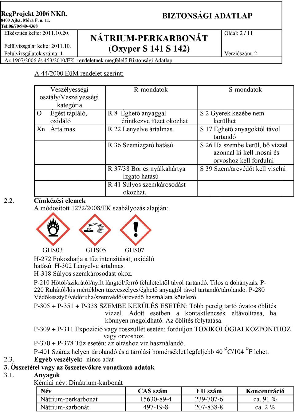 S 17 Éghető anyagoktól távol tartandó R 36 Szemizgató hatású S 26 Ha szembe kerül, bő vízzel azonnal ki kell mosni és orvoshoz kell fordulni R 37/38 Bőr és nyálkahártya izgató hatású R 41 Súlyos