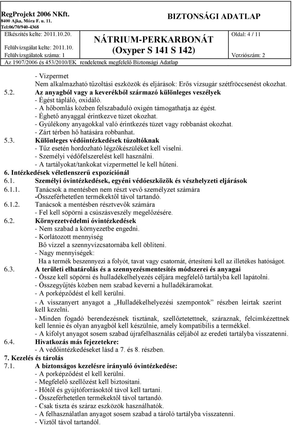 - Gyúlékony anyagokkal való érintkezés tüzet vagy robbanást okozhat. - Zárt térben hő hatására robbanhat. 5.3.