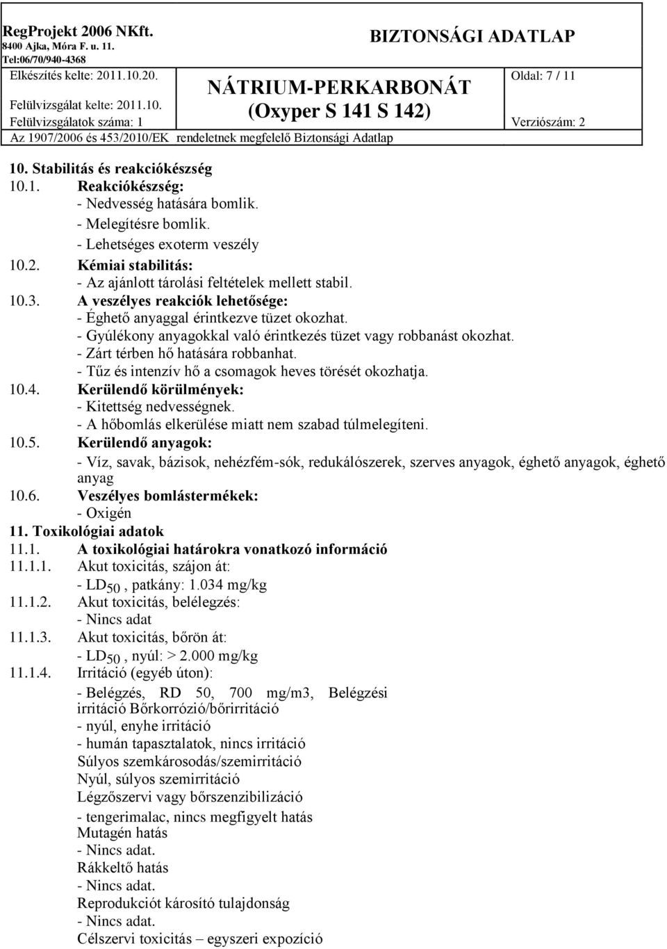 - Gyúlékony anyagokkal való érintkezés tüzet vagy robbanást okozhat. - Zárt térben hő hatására robbanhat. - Tűz és intenzív hő a csomagok heves törését okozhatja. 10.4.