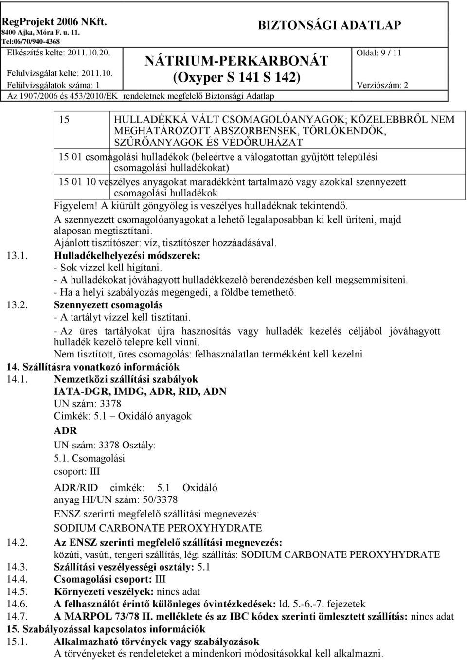 A kiürült göngyöleg is veszélyes hulladéknak tekintendő. A szennyezett csomagolóanyagokat a lehető legalaposabban ki kell üríteni, majd alaposan megtisztítani.