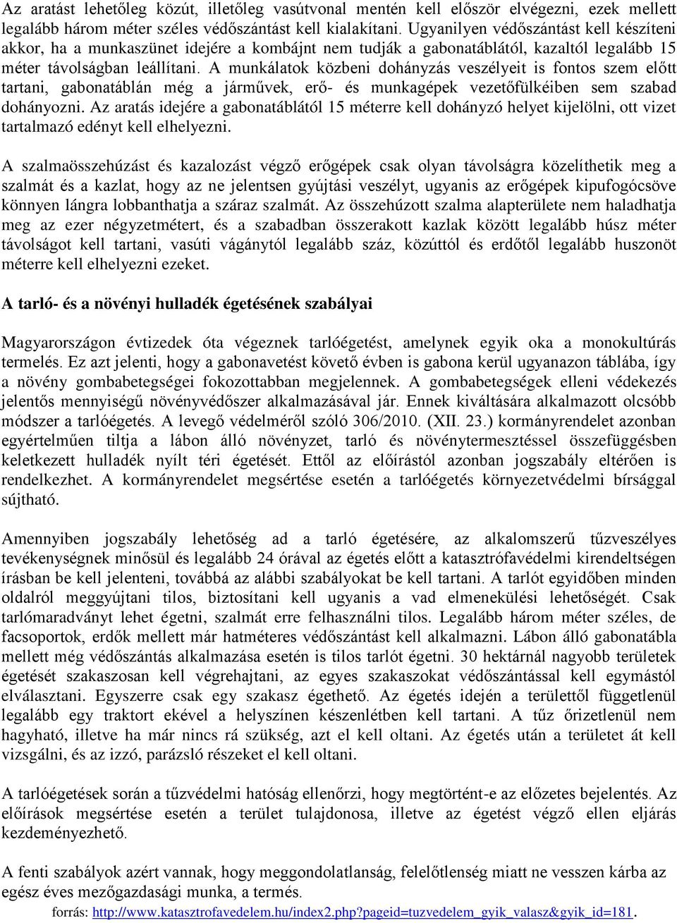 A munkálatok közbeni dohányzás veszélyeit is fontos szem előtt tartani, gabonatáblán még a járművek, erő- és munkagépek vezetőfülkéiben sem szabad dohányozni.