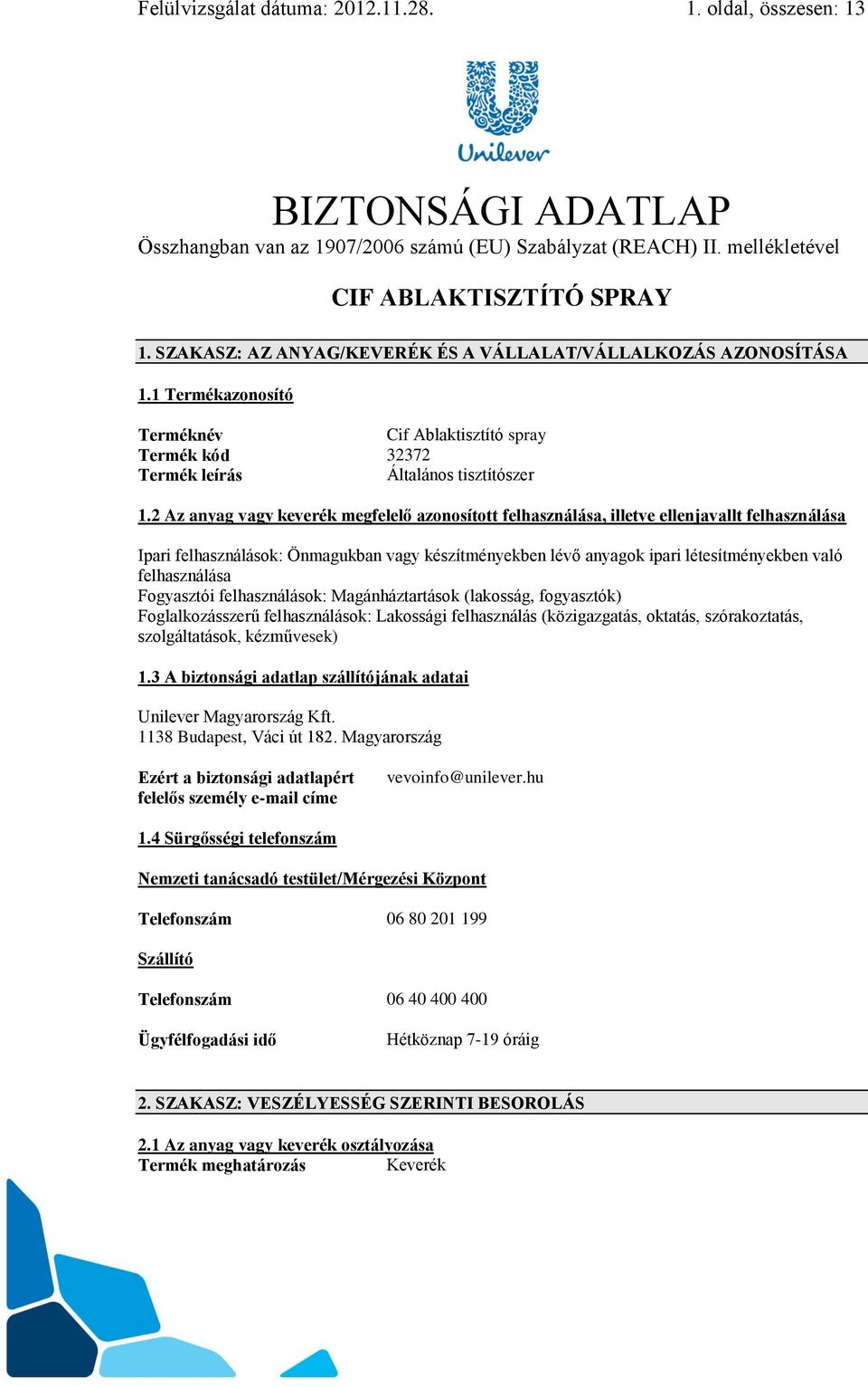 2 Az anyag vagy keverék megfelelő azonosított felhasználása, illetve ellenjavallt felhasználása Ipari felhasználások: Önmagukban vagy készítményekben lévő anyagok ipari létesítményekben való