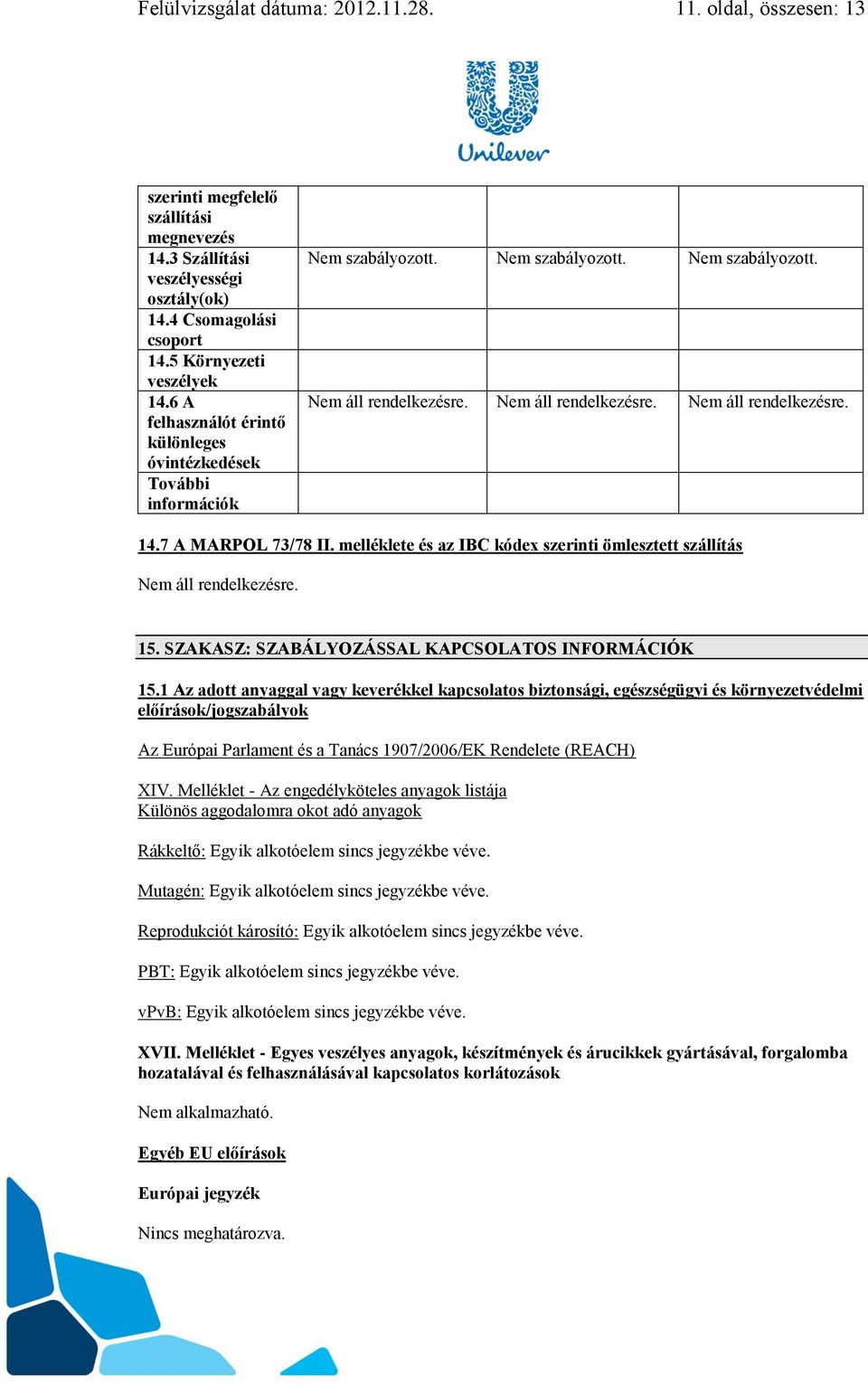 melléklete és az IBC kódex szerinti ömlesztett szállítás. 15. SZAKASZ: SZABÁLYOZÁSSAL KAPCSOLATOS INFORMÁCIÓK 15.