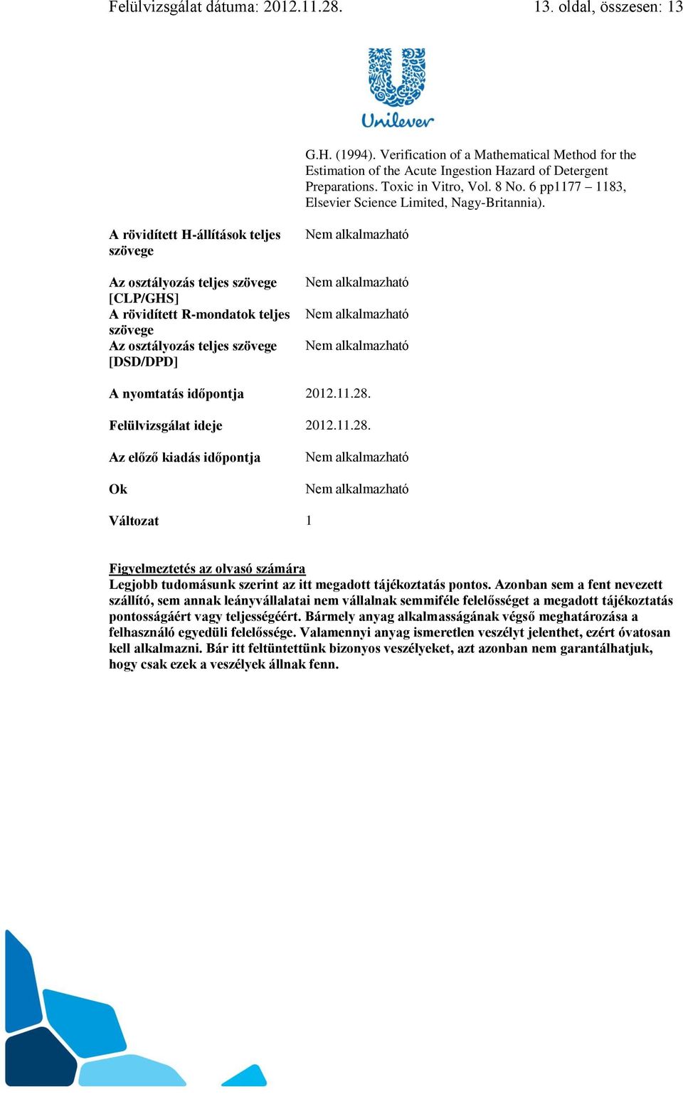 A rövidített H-állítások teljes szövege Az osztályozás teljes szövege [CLP/GHS] A rövidített R-mondatok teljes szövege Az osztályozás teljes szövege [DSD/DPD] Nem alkalmazható Nem alkalmazható Nem