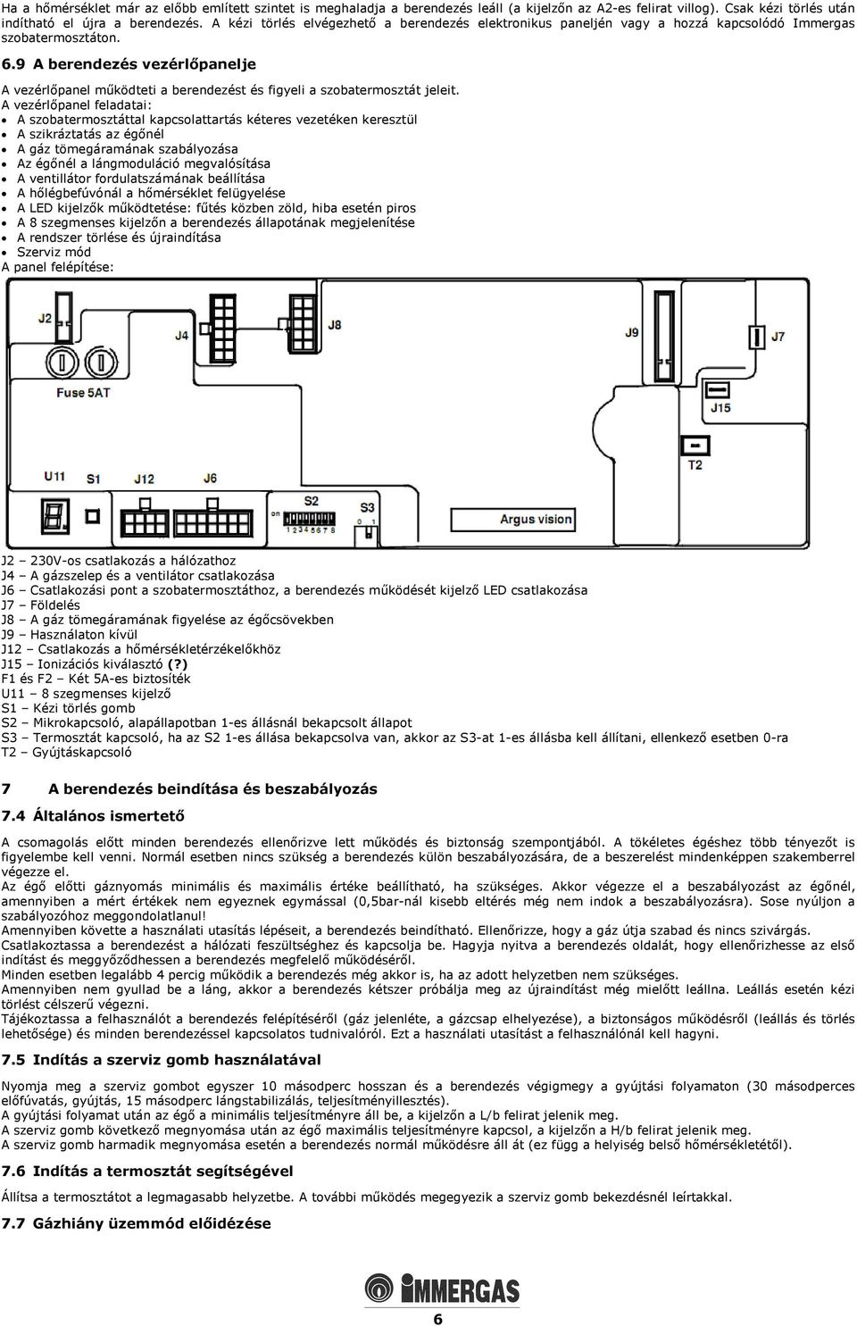 9 A berendezés vezérlőpanelje A vezérlőpanel működteti a berendezést és figyeli a szobatermosztát jeleit.