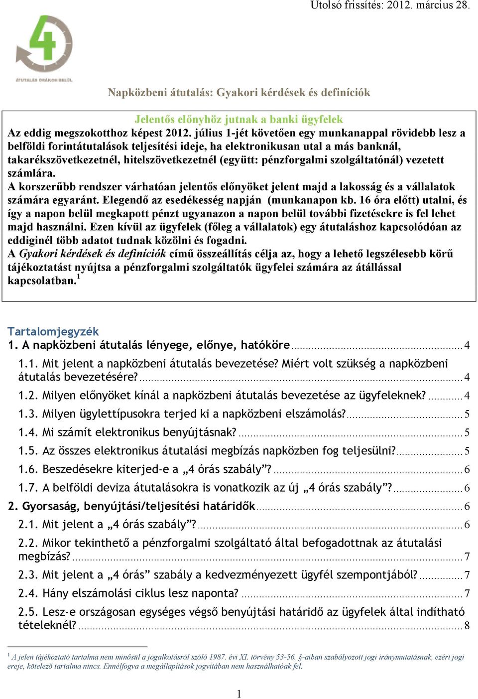 pénzforgalmi szolgáltatónál) vezetett számlára. A korszerőbb rendszer várhatóan jelentıs elınyöket jelent majd a lakosság és a vállalatok számára egyaránt.