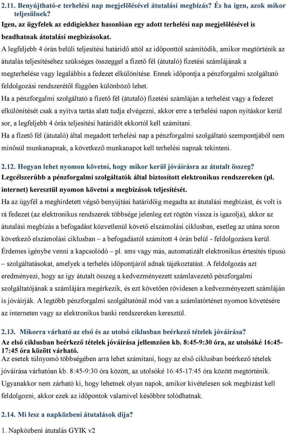 A legfeljebb 4 órán belüli teljesítési határidı attól az idıponttól számítódik, amikor megtörténik az átutalás teljesítéséhez szükséges összeggel a fizetı fél (átutaló) fizetési számlájának a