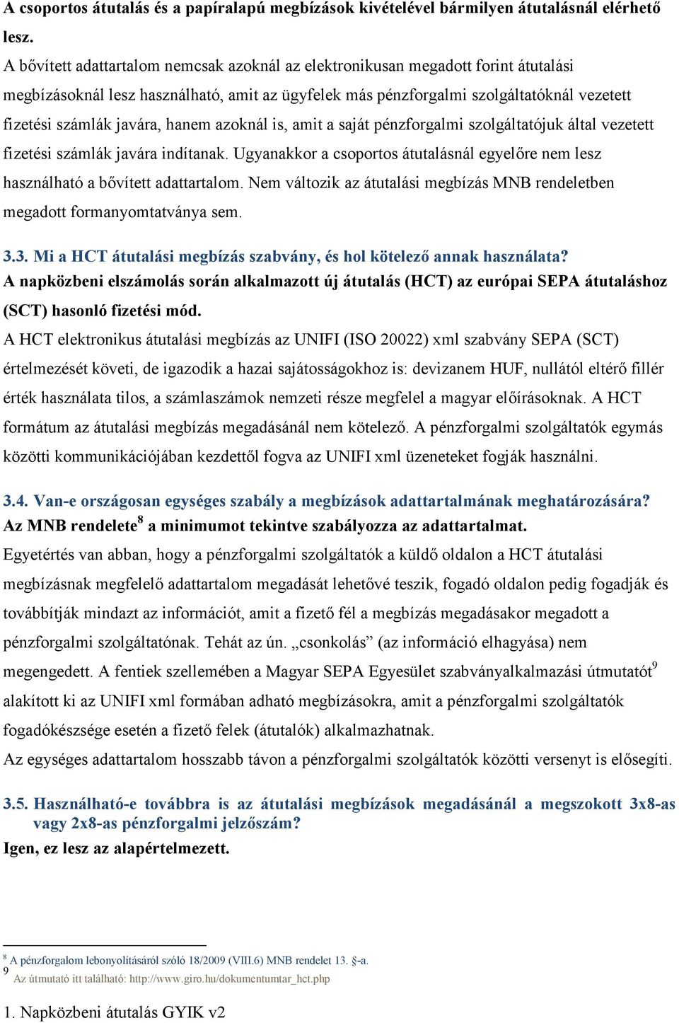 hanem azoknál is, amit a saját pénzforgalmi szolgáltatójuk által vezetett fizetési számlák javára indítanak. Ugyanakkor a csoportos átutalásnál egyelıre nem lesz használható a bıvített adattartalom.