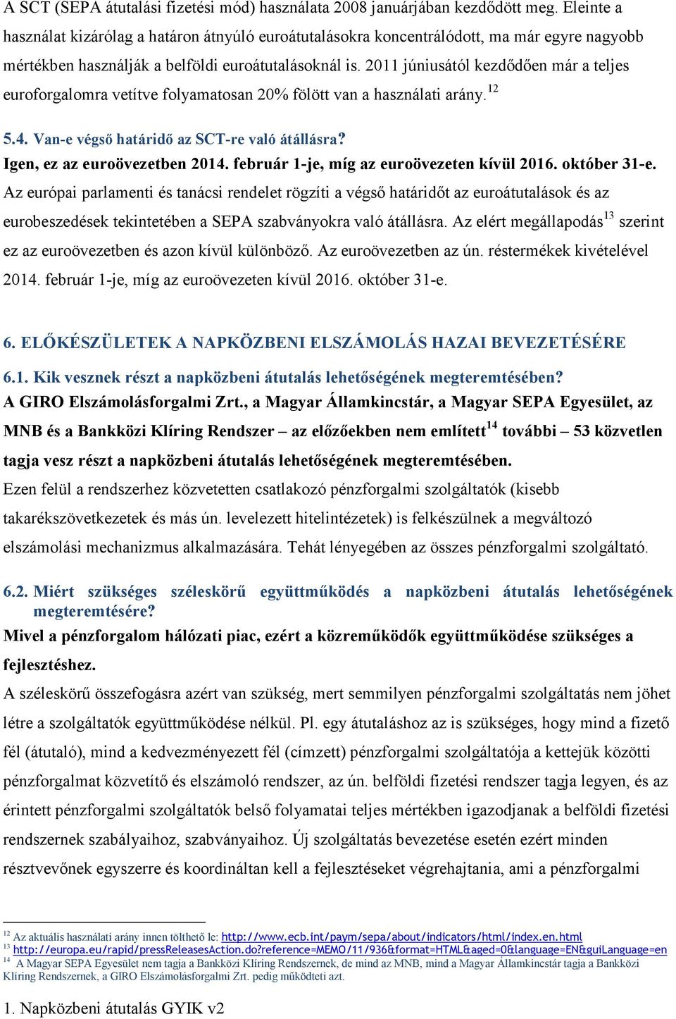 2011 júniusától kezdıdıen már a teljes euroforgalomra vetítve folyamatosan 20% fölött van a használati arány. 12 5.4. Van-e végsı határidı az SCT-re való átállásra? Igen, ez az euroövezetben 2014.