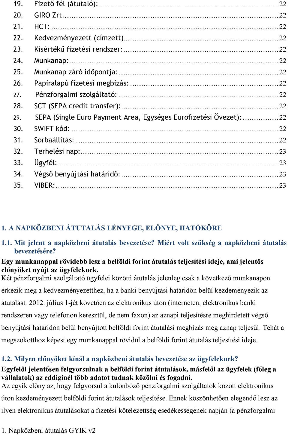 Sorbaállítás:...22 32. Terhelési nap:...23 33. Ügyfél:...23 34. Végsı benyújtási határidı:...23 35. VIBER:...23 1. A NAPKÖZBENI ÁTUTALÁS LÉNYEGE, ELİNYE, HATÓKÖRE 1.1. Mit jelent a napközbeni átutalás bevezetése?