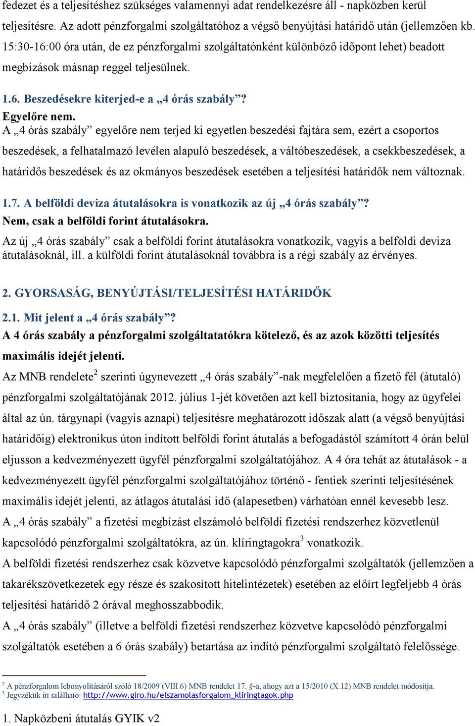 A 4 órás szabály egyelıre nem terjed ki egyetlen beszedési fajtára sem, ezért a csoportos beszedések, a felhatalmazó levélen alapuló beszedések, a váltóbeszedések, a csekkbeszedések, a határidıs